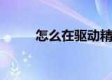  怎么在驱动精灵中下载摄像头驱动