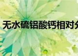 无水硫铝酸钙相对分子质量（无水硫铝酸钙）