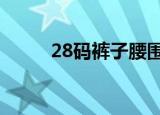 28码裤子腰围是2尺几（28裤子）