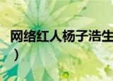 网络红人杨子浩生活照（网络红人帅哥杨子浩）