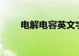 电解电容英文字母（电解电容英文）