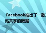  Facebook推出了一款工具 可让用户查看和控制与应用 网站共享的数据