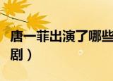 唐一菲出演了哪些电视剧（唐一菲演过的电视剧）