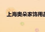 上海奥朵家饰用品有限公司（奥朵家饰）