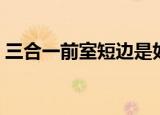 三合一前室短边是如何认定的（三合一前室）