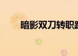 暗影双刀转职路线（暗影双刀转职）
