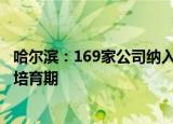 哈尔滨：169家公司纳入上市后备企业库 79家企业进入重点培育期