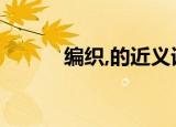 编织,的近义词（编织的近义词）