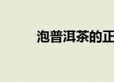泡普洱茶的正确方法（泡普洱茶）