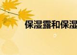 保湿露和保湿乳一样吗（保湿露）
