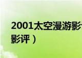 2001太空漫游影评1500字（2001太空漫游影评）