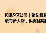 和讯SGI公司｜碳酸锂价格再次站上历史高位！赣锋锂业业绩同步大涨，供需格局何时改善？