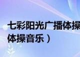 七彩阳光广播体操音乐加视频（七彩阳光广播体操音乐）