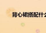 背心裙搭配什么鞋子（背心裙搭配）