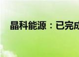 晶科能源：已完成更大尺寸硅片技术储备