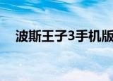 波斯王子3手机版下载（波斯王子3配置）