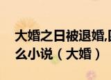 大婚之日被退婚,四大绝世女帝从天而降是什么小说（大婚）
