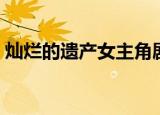 灿烂的遗产女主角剧照（灿烂的遗产女主角）