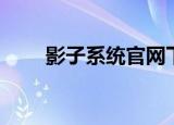影子系统官网下载（影子系统官网）