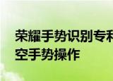荣耀手势识别专利已公布 荣耀笔记本支持隔空手势操作