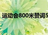 运动会800米赞词50字（运动会800米赞词）