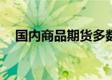 国内商品期货多数收跌 低硫燃油跌逾5%