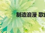 制造浪漫 歌曲（制造浪漫歌词）
