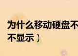 为什么移动硬盘不显示内存（为什么移动硬盘不显示）
