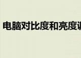 电脑对比度和亮度调多少合适（电脑对比度）