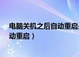 电脑关机之后自动重启是怎么回事?（为什么电脑关机后自动重启）