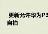  更新允许华为P30和P30 Pro用户在黑暗中自拍