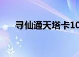 寻仙通天塔卡10怎么卡（寻仙通天塔）