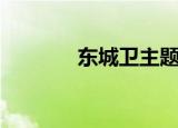 东城卫主题曲（东城卫主唱）