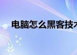 电脑怎么黑客技术（黑客电脑技术学习）