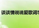 谈谈情说说爱歌词李泉（谈谈情说说爱歌词）