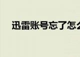 迅雷账号忘了怎么查看（迅雷账号忘了）