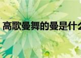 高歌曼舞的曼是什么意思（高歌曼舞的意思）