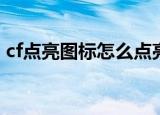 cf点亮图标怎么点亮（穿越火线图标点亮器）