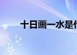 十日画一水是什么字（十日画一水）