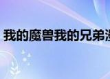 我的魔兽我的兄弟漫画（我的魔兽我的兄弟）