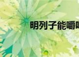 明列子能嚼吗（明列子怎么吃）
