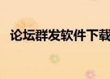 论坛群发软件下载（论坛群发软件破解版）