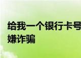 给我一个银行卡号说别人拿我身份证办理的涉嫌诈骗
