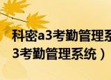 科密a3考勤管理系统请假显示不出来（科密a3考勤管理系统）