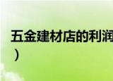 五金建材店的利润是多少（五金建材店的利润）