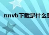 rmvb下载是什么意思（rmvb是什么意思）