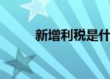 新增利税是什么意思（新增利税）