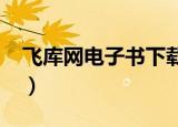 飞库网电子书下载txt免费下载（飞库小说网）