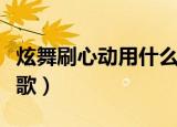 炫舞刷心动用什么歌最多（炫舞刷心动用什么歌）