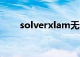 solverxlam无法加载（solver xla）